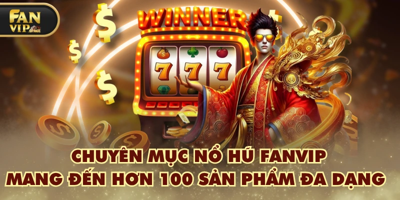 Fanvip 35 Chuyên mục nổ hũ FANVIP mang đến hơn 100 sản phẩm đa dạng