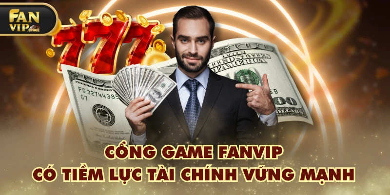 Fanvip 31 Cổng game FANVIP có tiềm lực tài chính vững mạnh