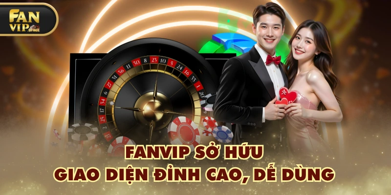 Fanvip 32 FANVIP sở hữu giao diện đỉnh cao, dễ dùng