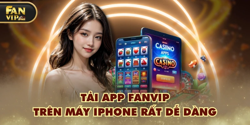Hướng Dẫn Tải App FANVIP Về Máy Android, IOS Thành Công 100% 1 Tải app FANVIP trên máy iPhone rất dễ dàng